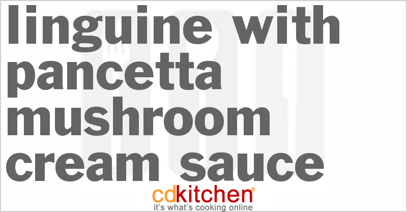 Linguine With Pancetta Mushroom Cream Sauce - CDKitchen.com