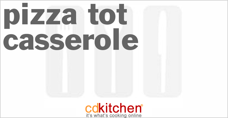 Pizza Tot Casserole - CDKitchen.com