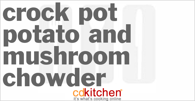 Crock Pot Potato And Mushroom Chowder Recipe | CDKitchen.com