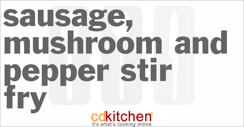Sausage, Mushroom And Pepper Stir-Fry - CDKitchen.com