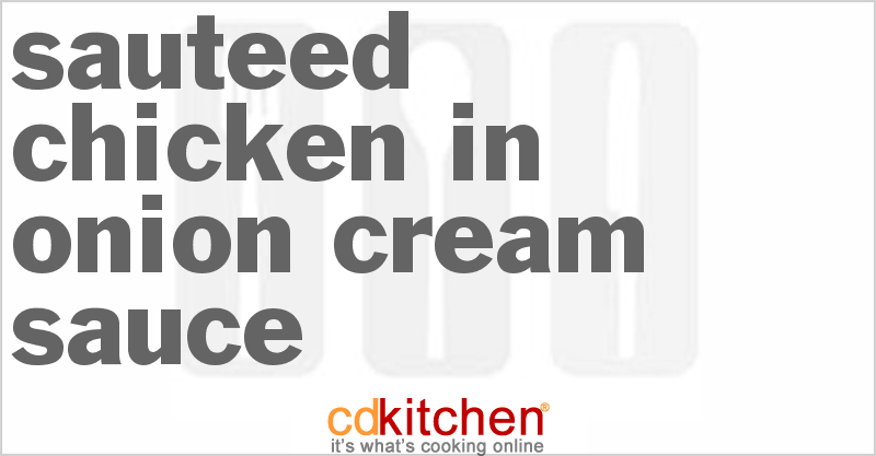 Sauteed Chicken In Onion-Cream Sauce - CDKitchen.com