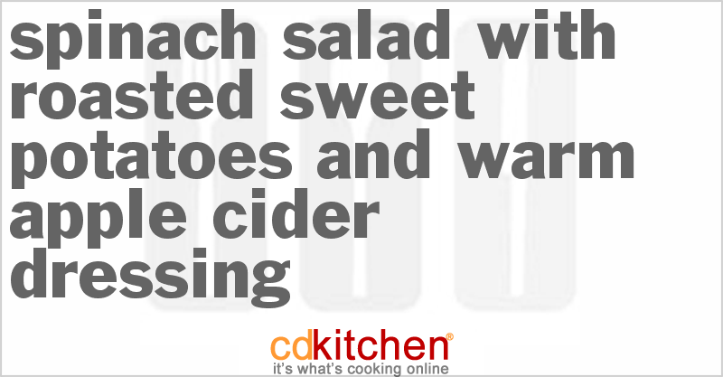 Spinach Salad with Roasted Sweet Potatoes and Warm Apple Cider Dressing - CDKitchen.com
