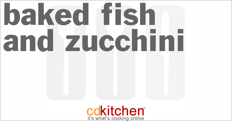 Baked Fish And Zucchini - CDKitchen.com