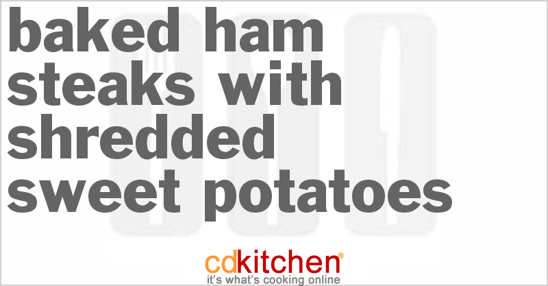 Baked Ham Steaks With Shredded Sweet Potatoes - CDKitchen.com