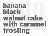 recipe for banana-black walnut cake with caramel frosting