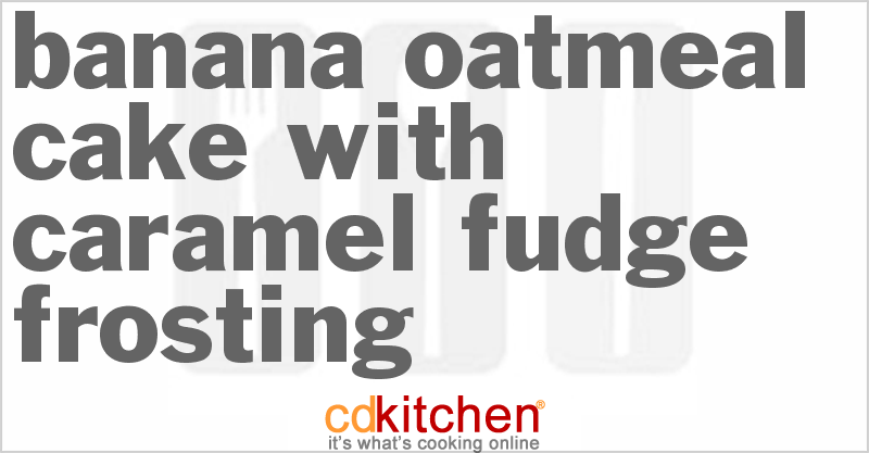Banana Oatmeal Cake With Caramel Fudge Frosting - CDKitchen.com