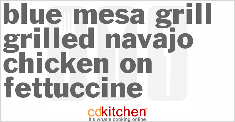 Blue Mesa Grill Grilled Navajo Chicken On Fettuccine - CDKitchen.com
