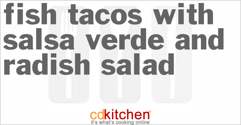 Fish Tacos With Salsa Verde And Radish Salad - CDKitchen.com