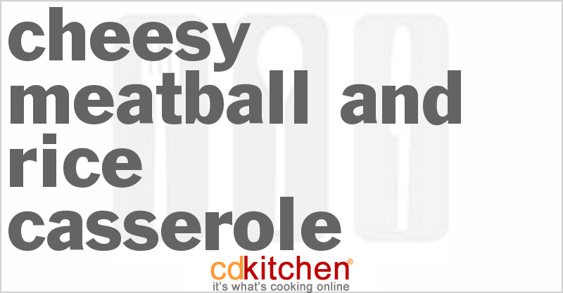 Cheesy Meatball And Rice Casserole - CDKitchen.com