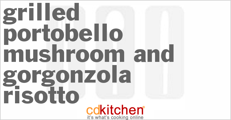Grilled Portobello Mushroom And Gorgonzola Risotto - CDKitchen.com