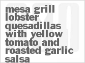 recipe for mesa grill lobster quesadillas with yellow tomato and roasted garlic salsa