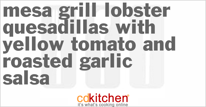 Mesa Grill Lobster Quesadillas With Yellow Tomato And Roasted Garlic Salsa - CDKitchen.com