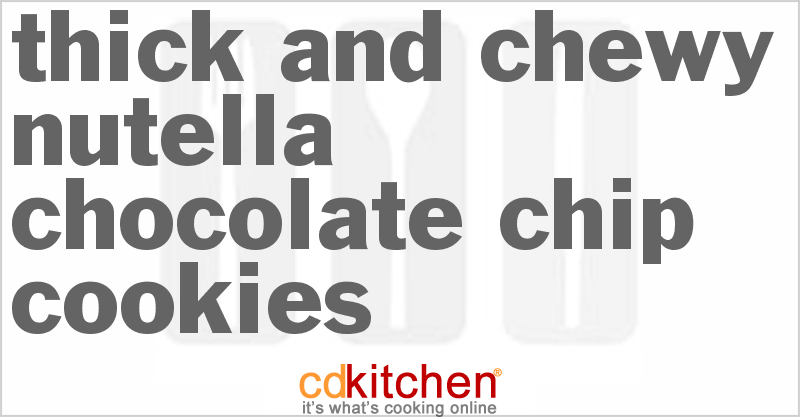 Thick and Chewy Nutella Chocolate Chip Cookies - CDKitchen.com