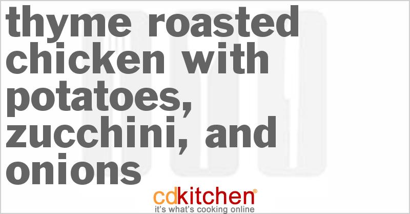Thyme-Roasted Chicken With Potatoes, Zucchini, And Onions - CDKitchen.com