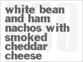 recipe for white bean and ham nachos with smoked cheddar cheese