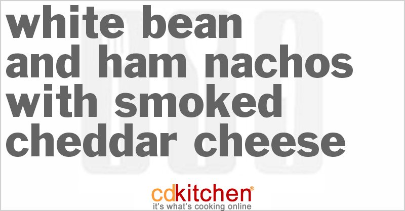 White Bean And Ham Nachos With Smoked Cheddar Cheese - CDKitchen.com