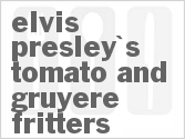 Elvis Presley's Tomato And Gruyere Fritters
