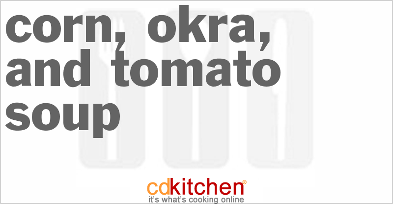 Corn, Okra, and Tomato Soup - CDKitchen.com
