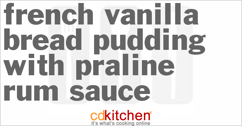 French Vanilla Bread Pudding With Praline Rum Sauce - CDKitchen.com
