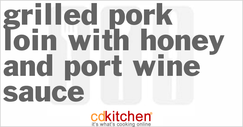 Grilled Pork Loin With Honey And Port Wine Sauce - CDKitchen.com