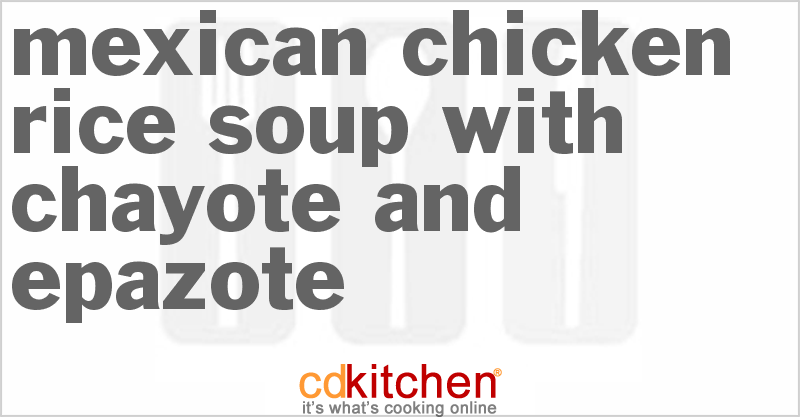 Mexican Chicken-Rice Soup With Chayote And Epazote - CDKitchen.com