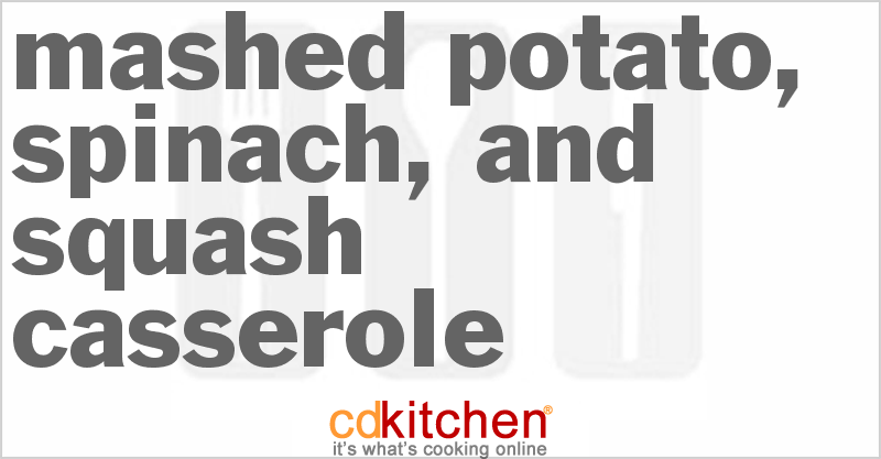 Mashed Potato, Spinach, And Squash Casserole - CDKitchen.com