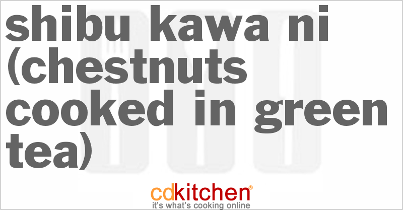 Shibu Kawa-Ni (Chestnuts cooked in Green Tea) - CDKitchen.com