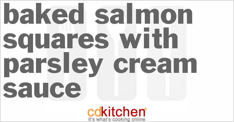 Baked Salmon Squares With Parsley Cream Sauce - CDKitchen.com