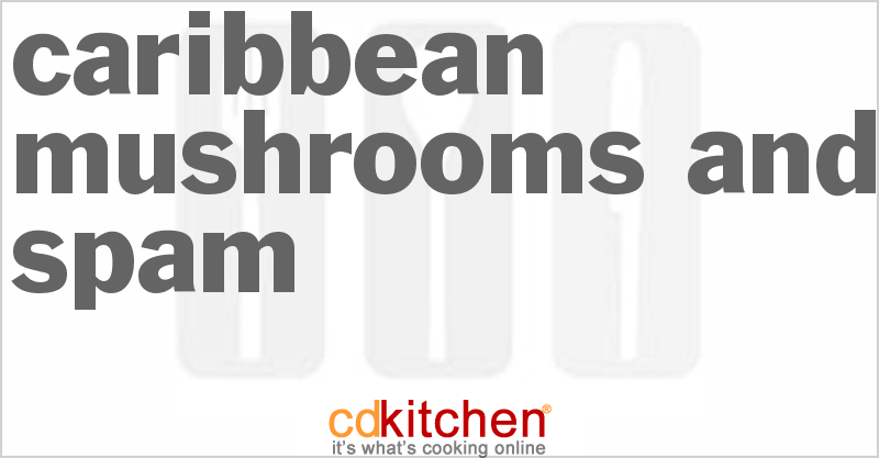 Caribbean Mushrooms And Spam - CDKitchen.com