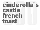 recipe for cinderella's castle french toast