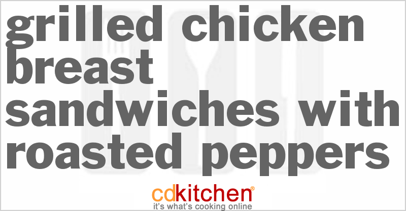 Grilled Chicken Breast Sandwiches With Roasted Peppers - CDKitchen.com