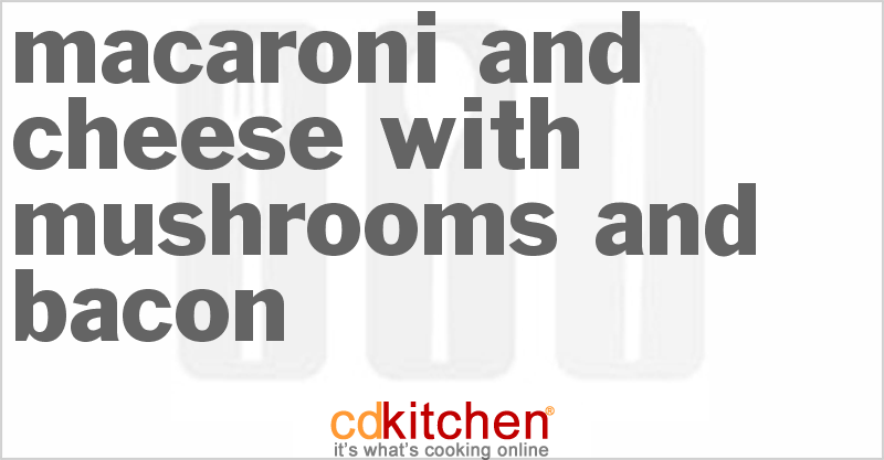 Macaroni And Cheese With Mushrooms And Bacon - CDKitchen.com