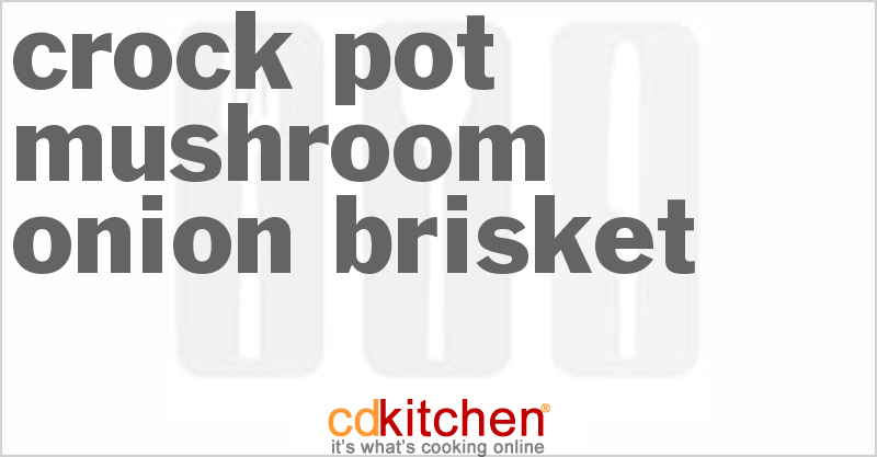 Crock Pot Mushroom Onion Brisket Recipe | CDKitchen.com