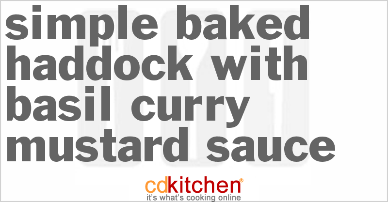 Simple Baked Haddock With Basil Curry Mustard Sauce - CDKitchen.com