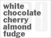 recipe for white chocolate-cherry almond fudge