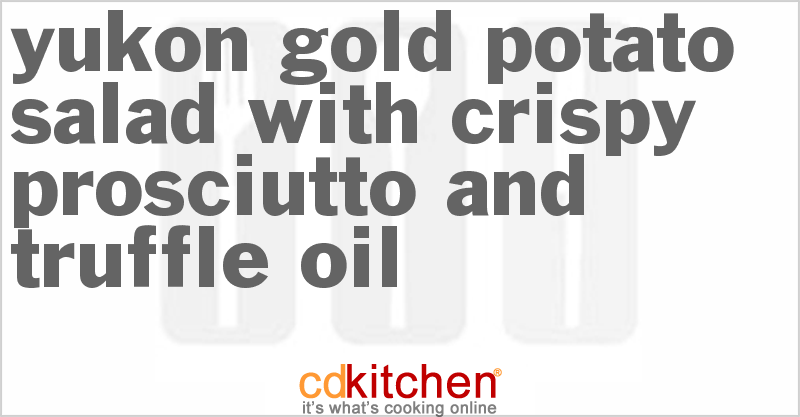 Yukon Gold Potato Salad With Crispy Prosciutto And Truffle Oil - CDKitchen.com