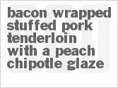 recipe for bacon wrapped stuffed pork tenderloin with a peach-chipotle glaze
