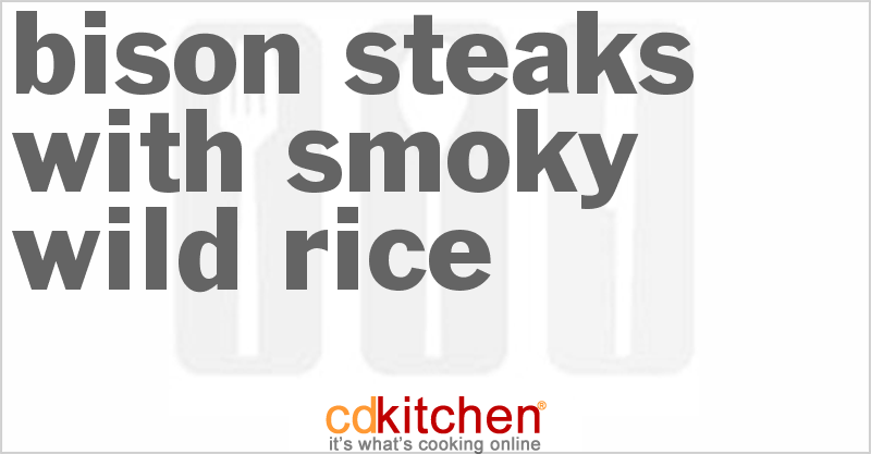 Bison Steaks With Smoky Wild Rice - CDKitchen.com