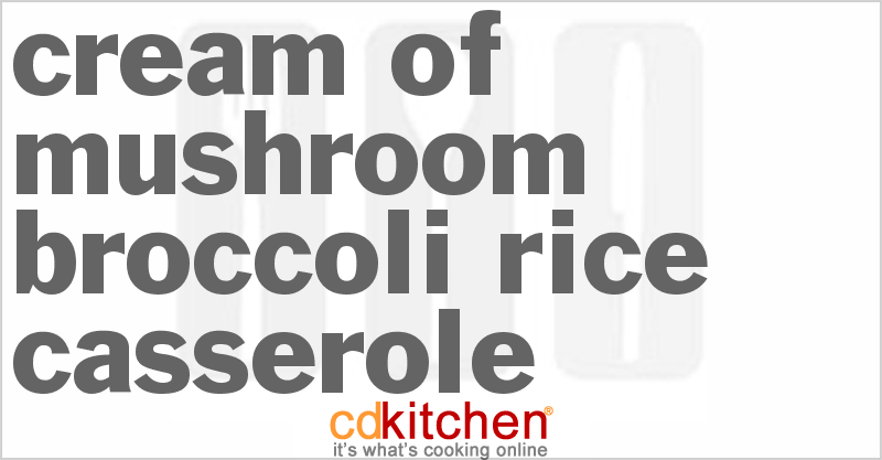 Cream Of Mushroom Broccoli Rice Casserole - CDKitchen.com