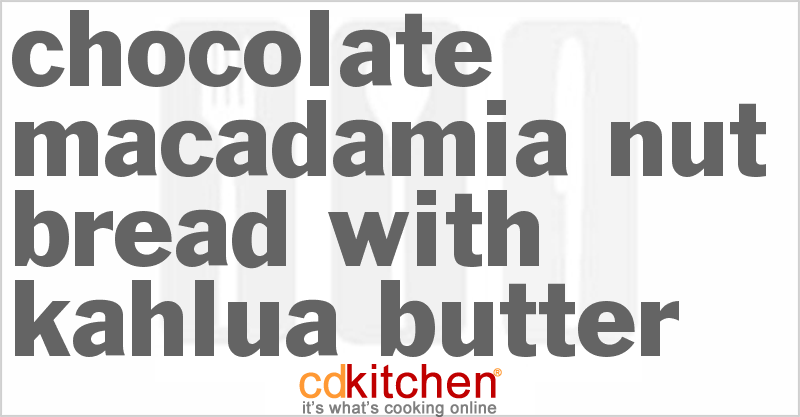 Chocolate Macadamia Nut Bread With Kahlua Butter - CDKitchen.com