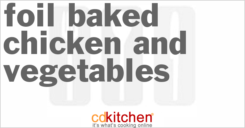 Foil Baked Chicken and Vegetables - CDKitchen.com