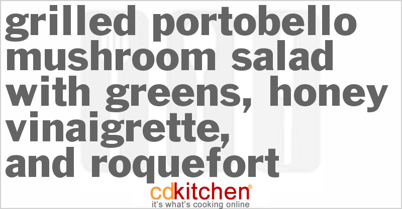 Grilled Portobello Mushroom Salad with Greens, Honey Vinaigrette, and Roquefort - CDKitchen.com