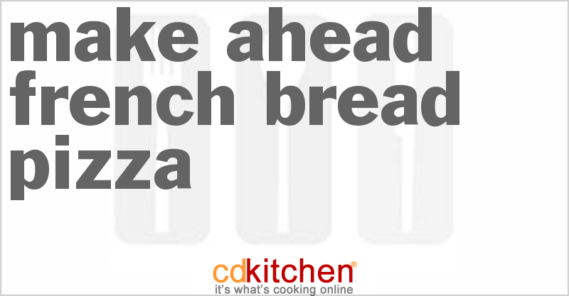 Make-Ahead French Bread Pizza - CDKitchen.com