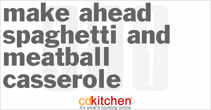Make Ahead Spaghetti And Meatball Casserole - CDKitchen.com