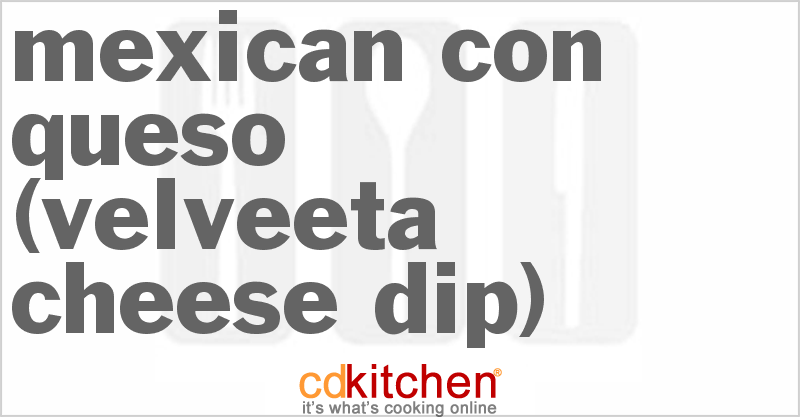 Mexican Con Queso (Velveeta Cheese Dip) - CDKitchen.com