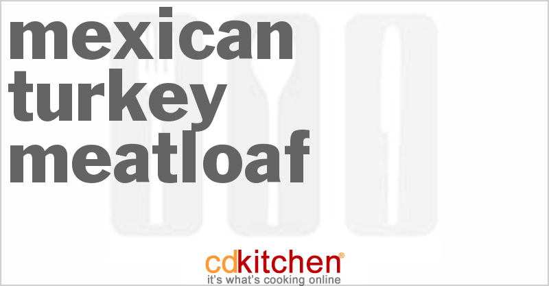 Mexican Turkey Meatloaf - CDKitchen.com