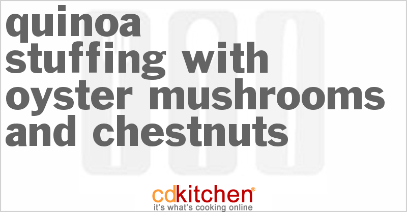 Quinoa Stuffing with Oyster Mushrooms and Chestnuts - CDKitchen.com