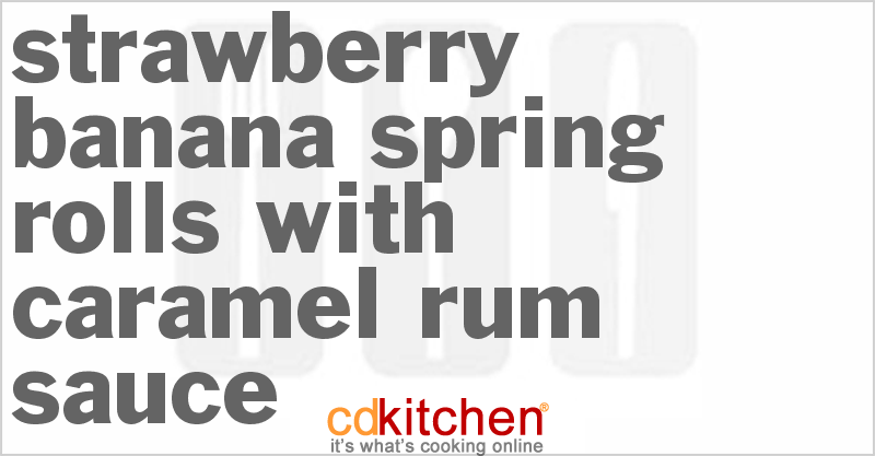 Strawberry Banana Spring Rolls With Caramel Rum Sauce - CDKitchen.com