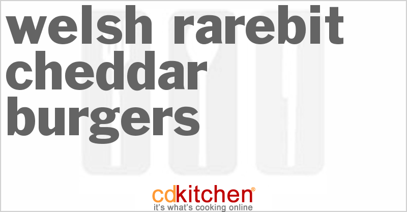 Welsh Rarebit Cheddar Burgers - CDKitchen.com
