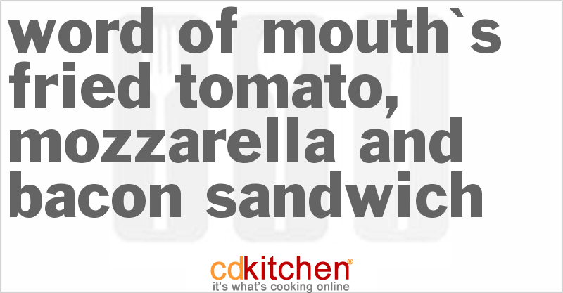Word Of Mouth's Fried Tomato, Mozzarella And Bacon Sandwich - CDKitchen.com